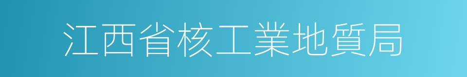 江西省核工業地質局的同義詞