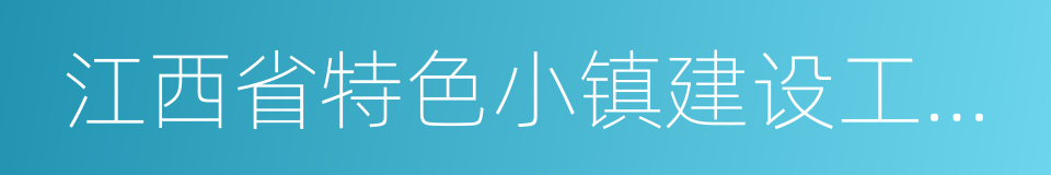 江西省特色小镇建设工作方案的同义词