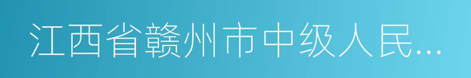 江西省赣州市中级人民法院的同义词