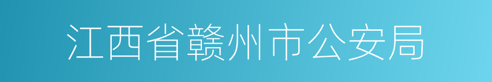 江西省赣州市公安局的同义词