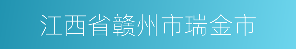 江西省赣州市瑞金市的同义词