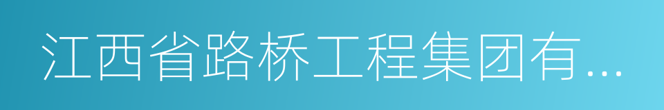 江西省路桥工程集团有限公司的同义词