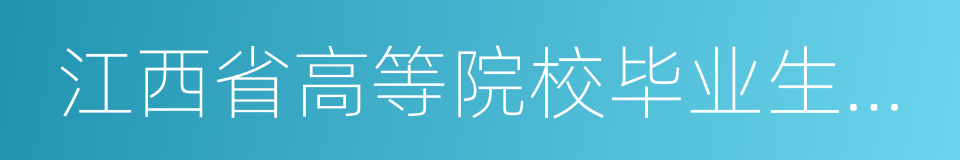 江西省高等院校毕业生就业工作办公室的同义词