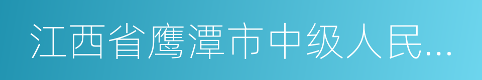 江西省鹰潭市中级人民法院的同义词