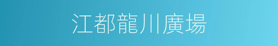 江都龍川廣場的同義詞