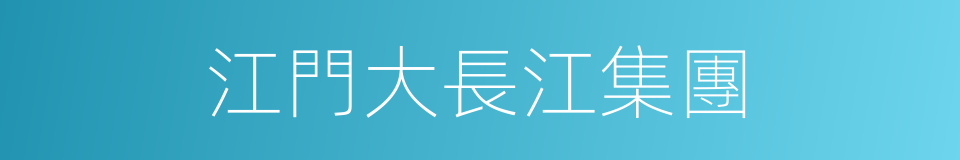 江門大長江集團的同義詞