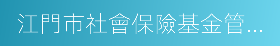 江門市社會保險基金管理局的同義詞