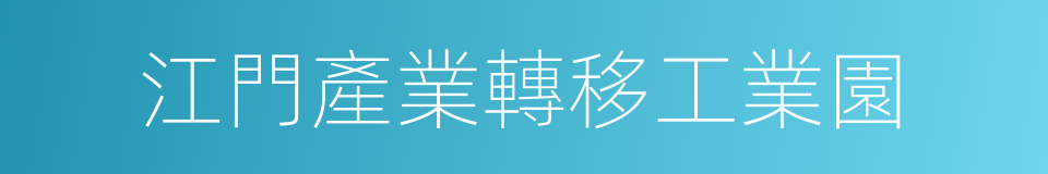 江門產業轉移工業園的同義詞