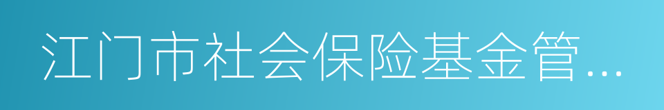 江门市社会保险基金管理局的同义词