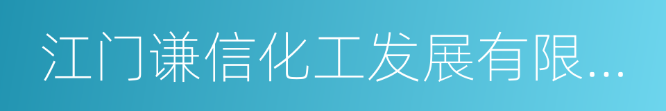 江门谦信化工发展有限公司的同义词