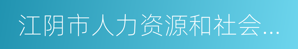 江阴市人力资源和社会保障局的同义词