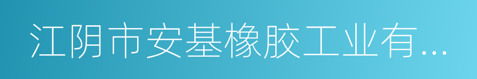 江阴市安基橡胶工业有限公司的同义词