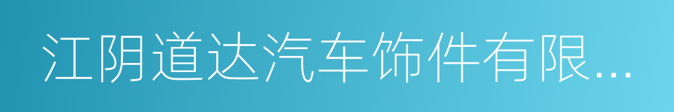 江阴道达汽车饰件有限公司的同义词