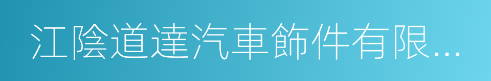 江陰道達汽車飾件有限公司的意思