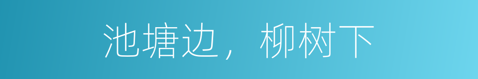 池塘边，柳树下的同义词