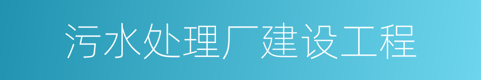 污水处理厂建设工程的同义词