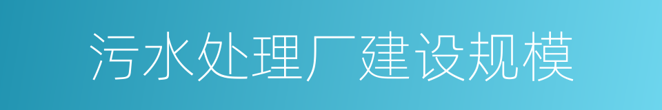 污水处理厂建设规模的同义词