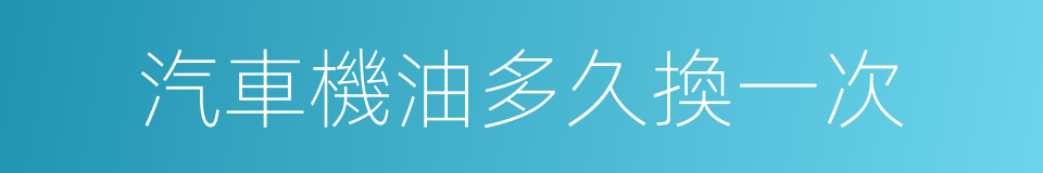 汽車機油多久換一次的同義詞