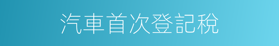 汽車首次登記稅的同義詞