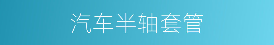 汽车半轴套管的同义词