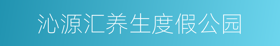 沁源汇养生度假公园的同义词