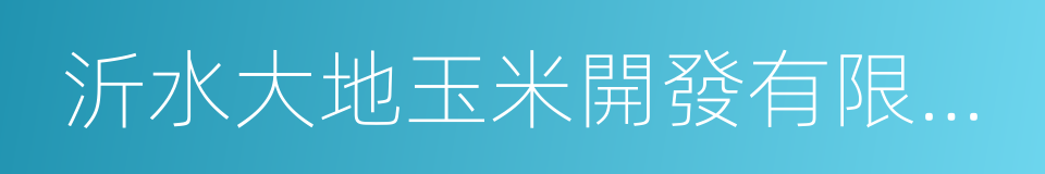 沂水大地玉米開發有限公司的同義詞