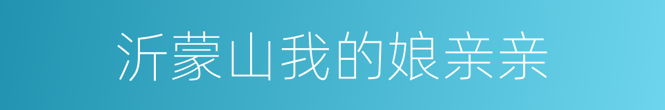 沂蒙山我的娘亲亲的同义词