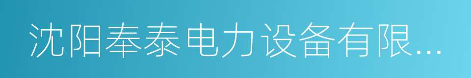沈阳奉泰电力设备有限公司的同义词