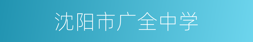 沈阳市广全中学的同义词