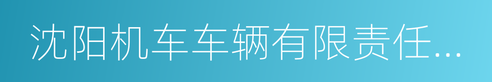 沈阳机车车辆有限责任公司的同义词