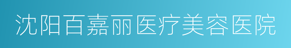 沈阳百嘉丽医疗美容医院的同义词