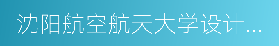 沈阳航空航天大学设计艺术学院的同义词