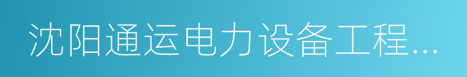 沈阳通运电力设备工程有限公司的同义词