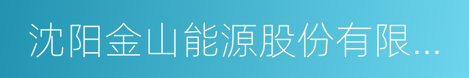 沈阳金山能源股份有限公司的意思