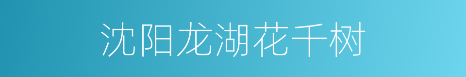沈阳龙湖花千树的同义词