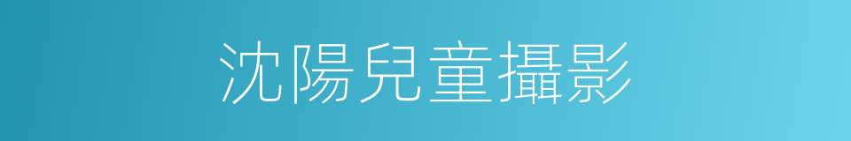 沈陽兒童攝影的同義詞