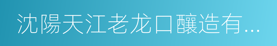 沈陽天江老龙口釀造有限公司的同義詞