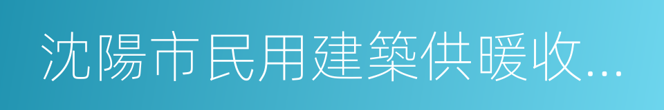 沈陽市民用建築供暖收費管理規定的同義詞