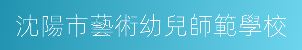 沈陽市藝術幼兒師範學校的同義詞