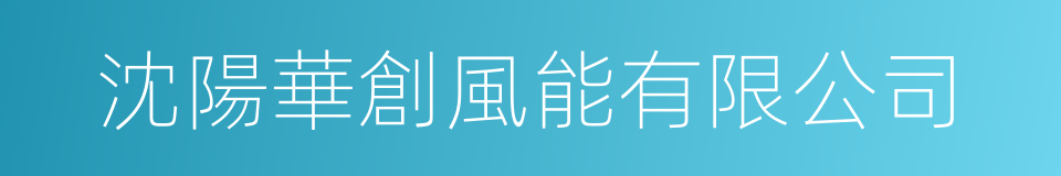 沈陽華創風能有限公司的同義詞