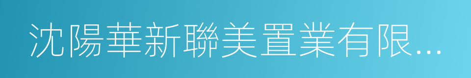 沈陽華新聯美置業有限公司的同義詞