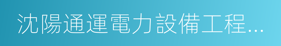 沈陽通運電力設備工程有限公司的同義詞