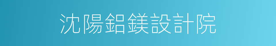 沈陽鋁鎂設計院的同義詞