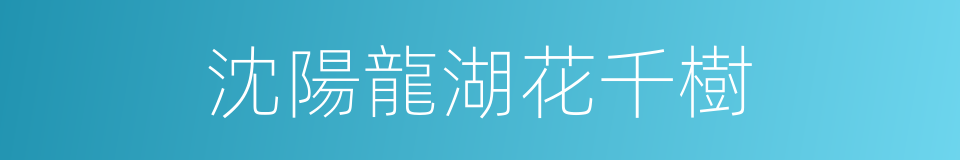 沈陽龍湖花千樹的同義詞