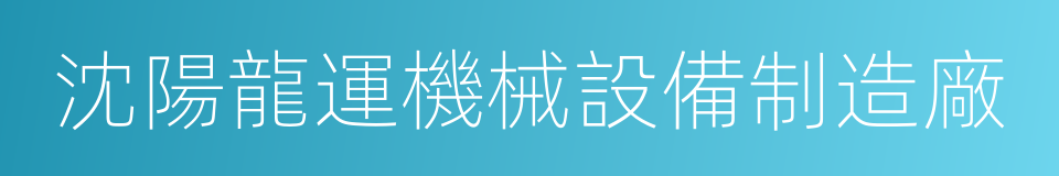 沈陽龍運機械設備制造廠的同義詞