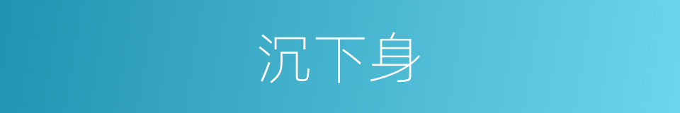 沉下身的同义词