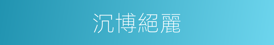 沉博絕麗的意思