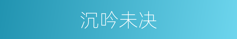 沉吟未决的意思