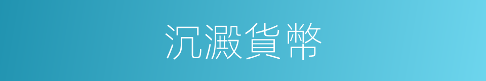 沉澱貨幣的同義詞
