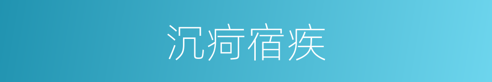 沉疴宿疾的意思